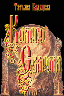 Читать онлайн книгу Колесо Сварога (СИ) автор Кадуцкая Татьяна Владимировна Книга Колесо Сварога (СИ)
