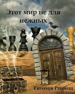 Читать онлайн книгу Этот мир не для нежных (СИ) автор Райнеш Евгения Книга Этот мир не для нежных (СИ)