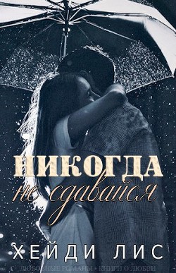 Читать онлайн книгу Никогда не сдавайся (ЛП) автор Хейди Лис Книга Никогда не сдавайся (ЛП)