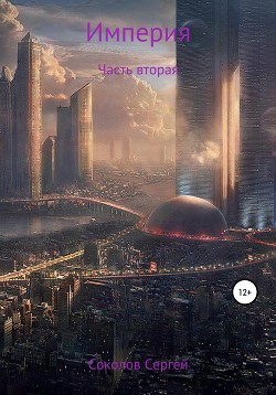Читать онлайн книгу Империя. Часть вторая. Завершение (СИ) автор Соколов Сергей И. Книга Империя. Часть вторая. Завершение (СИ)