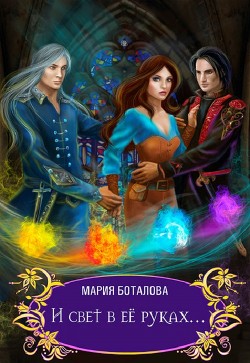 Читать онлайн книгу И свет в её руках... (СИ) автор Боталова Мария Книга И свет в её руках... (СИ)