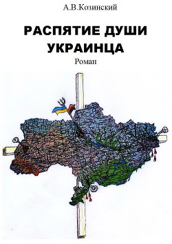 Читать онлайн книгу Распятие души украинца. Книга первая. Дети войны. автор Козинский Анатолий Владимирович Книга Распятие души украинца. Книга первая. Дети войны.