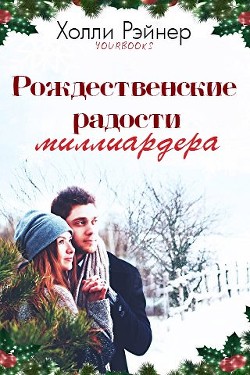 Читать онлайн книгу Рождественские радости миллиардера (ЛП) автор Рэйнер Холли Книга Рождественские радости миллиардера (ЛП)