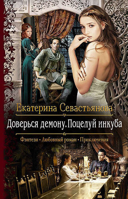 Читать онлайн книгу Доверься демону. Любовь инкуба (СИ) автор Севастьянова Екатерина Книга Доверься демону. Любовь инкуба (СИ)