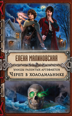 Читать онлайн книгу Улицы разбитых артефактов. Череп в холодильнике автор Малиновская Елена Михайловна Книга Улицы разбитых артефактов. Череп в холодильнике
