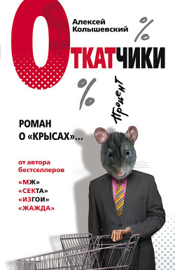 Читать онлайн книгу Откатчики. Роман о «крысах» автор Колышевский Алексей Книга Откатчики. Роман о «крысах»