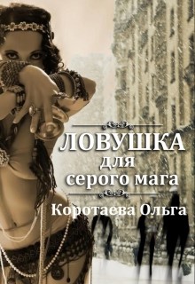 Читать онлайн книгу Ловушка для серого мага (СИ) автор Коротаева Ольга Книга Ловушка для серого мага (СИ)