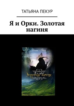 Читать онлайн книгу Я и Орки (СИ) автор Пекур Татьяна Книга Я и Орки (СИ)