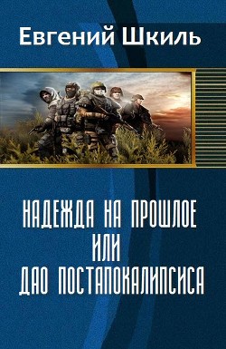 Читать онлайн книгу Надежда на прошлое, или Дао постапокалипсиса (СИ) автор Шкиль Евгений Книга Надежда на прошлое, или Дао постапокалипсиса (СИ)