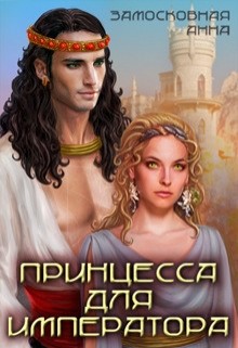 Читать онлайн книгу Принцесса для императора (СИ) автор Замосковная Анна Книга Принцесса для императора (СИ)