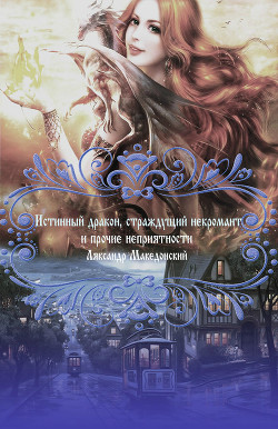 Читать онлайн книгу Истинный дракон, страждущий некромант и прочие неприятности (СИ) автор Македонский Ляксандр Олегович Книга Истинный дракон, страждущий некромант и прочие неприятности (СИ)