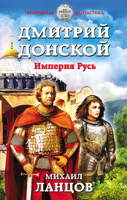 Читать онлайн книгу Дмитрий Донской. Империя Русь автор Ланцов Михаил Алексеевич Книга Дмитрий Донской. Империя Русь