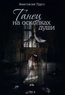 Читать онлайн книгу Танец на осколках души (СИ) автор Трусс Анастасия Книга Танец на осколках души (СИ)
