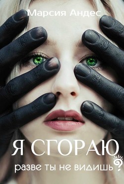 Читать онлайн книгу Я сгораю. Разве ты не видишь? (СИ) автор Андес Марсия Книга Я сгораю. Разве ты не видишь? (СИ)