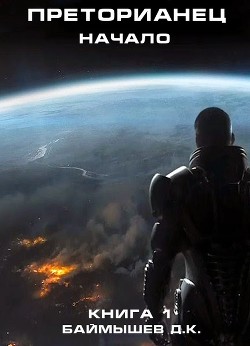 Читать онлайн книгу Преторианец. Начало (СИ) автор Баймышев Д. К. Книга Преторианец. Начало (СИ)