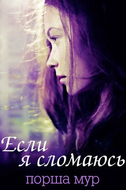 Читать онлайн книгу Если я сломаюсь (ЛП) автор Мур Порша Книга Если я сломаюсь (ЛП)