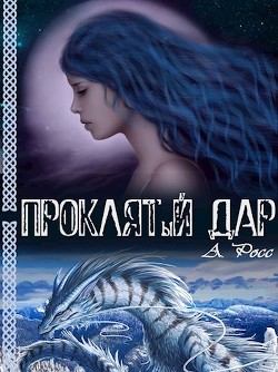 Читать онлайн книгу Проклятый дар (СИ) автор Росс Айрис Книга Проклятый дар (СИ)