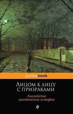 Читать онлайн книгу Лицом к лицу с призраками. Английские мистические истории автор Авторов Коллектив Книга Лицом к лицу с призраками. Английские мистические истории