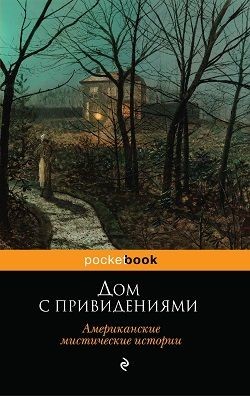 Читать онлайн книгу Дом с привидениями (Американские мистические истории) автор Ирвинг Вашингтон Книга Дом с привидениями (Американские мистические истории)