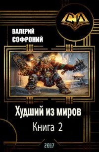 Читать онлайн книгу Худший из миров. Книга 2 автор Софроний Валерий Иванович Книга Худший из миров. Книга 2