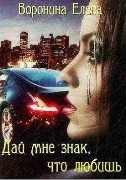 Читать онлайн книгу Дай мне знак, что любишь (СИ) автор Воронина Елена Книга Дай мне знак, что любишь (СИ)