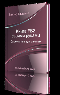 Читать онлайн книгу Книга FB2 своими руками. Самоучитель для занятых (СИ) автор Васильев Виктор Борисович Книга Книга FB2 своими руками. Самоучитель для занятых (СИ)