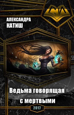 Читать онлайн книгу Ведьма, говорящая с мертвыми (СИ) автор Катиш Александра Книга Ведьма, говорящая с мертвыми (СИ)