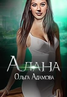 Читать онлайн книгу Алана (СИ) автор Ольга Адамова Книга Алана (СИ)