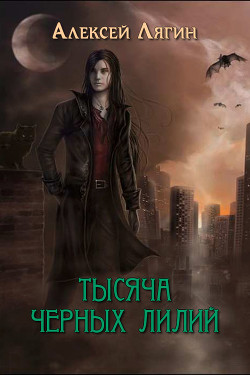 Читать онлайн книгу Тысяча черных лилий (СИ) автор Лягин Алексей Книга Тысяча черных лилий (СИ)