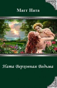 Читать онлайн книгу Ната Верховная Ведьма (СИ) автор Магг Ната Книга Ната Верховная Ведьма (СИ)