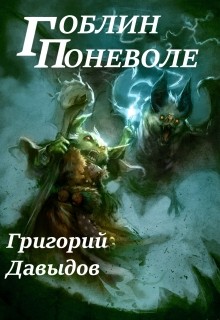 Читать онлайн книгу Гоблин Поневоле (или Изменчивый Мир) (СИ) автор Давыдов Григорий Андреевич Книга Гоблин Поневоле (или Изменчивый Мир) (СИ)