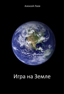 Читать онлайн книгу Игра на Земле (СИ) автор Лоев Алексей Книга Игра на Земле (СИ)