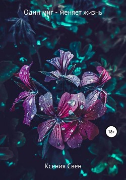Читать онлайн книгу Один миг - меняет жизнь (СИ) автор Свен Ксения Книга Один миг - меняет жизнь (СИ)