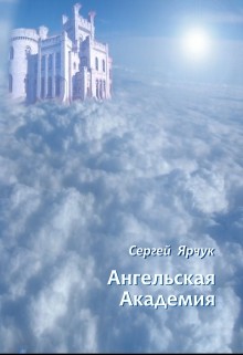 Читать онлайн книгу Ангельская академия (СИ) автор Ярчук Сергей Книга Ангельская академия (СИ)