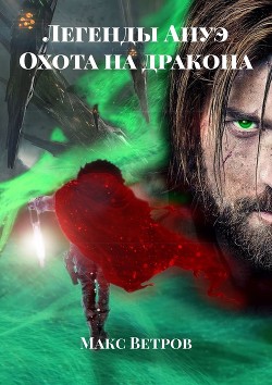 Читать онлайн книгу Легенды Ануэ: Охота на дракона (СИ) автор Ветров Максим Книга Легенды Ануэ: Охота на дракона (СИ)