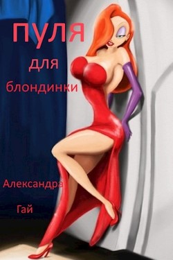 Читать онлайн книгу Пуля для блондинки (СИ) автор Гай Александра Книга Пуля для блондинки (СИ)
