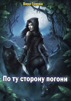 Читать онлайн книгу По ту сторону погони (СИ) автор Горова Вера Книга По ту сторону погони (СИ)