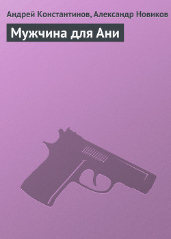 Читать онлайн книгу Мужчина для Ани автор Новиков Александр Александрович Книга Мужчина для Ани