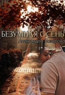Читать онлайн книгу Безумная осень (СИ) автор Назарова Александра Книга Безумная осень (СИ)