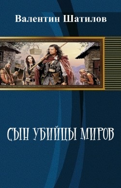 Читать онлайн книгу Сын убийцы миров (СИ) автор Шатилов Валентин Книга Сын убийцы миров (СИ)