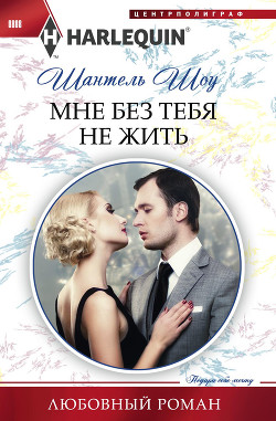 Читать онлайн книгу Мне без тебя не жить автор Шоу Шантель Книга Мне без тебя не жить