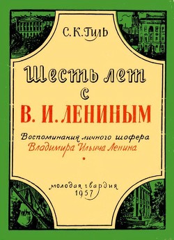 Читать онлайн книгу Шесть лет с В. И. Лениным (Воспоминания личного шофера Владимира Ильича Ленина) автор Гиль Степан Казимирович Книга Шесть лет с В. И. Лениным (Воспоминания личного шофера Владимира Ильича Ленина)
