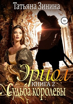 Читать онлайн книгу Эриол. Судьба королевы (СИ) автор Зинина Татьяна Книга Эриол. Судьба королевы (СИ)