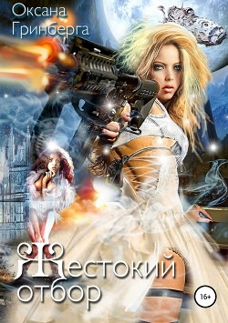 Читать онлайн книгу Жестокий Отбор (СИ) автор Оксана Гринберга Книга Жестокий Отбор (СИ)