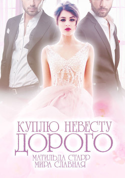 Читать онлайн книгу Куплю невесту. Дорого (СИ) автор Славная Мира Книга Куплю невесту. Дорого (СИ)