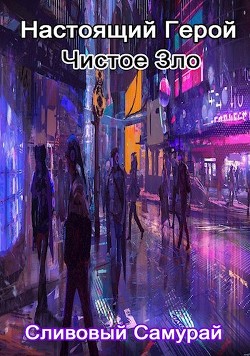 Читать онлайн книгу Настоящий Герой Чистое Зло (СИ) автор Книга Настоящий Герой Чистое Зло (СИ)
