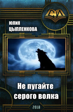 Читать онлайн книгу Не пугайте серого волка (СИ) автор Цыпленкова Юлия Книга Не пугайте серого волка (СИ)