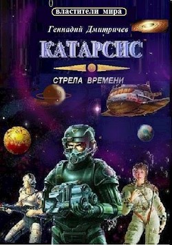 Читать онлайн книгу Катарсис. Стрела времени (СИ) автор Дмитричев Геннадий Книга Катарсис. Стрела времени (СИ)