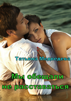 Читать онлайн книгу Мы обещали не расставаться (СИ) автор Медведева Татьяна Леонидовна Книга Мы обещали не расставаться (СИ)