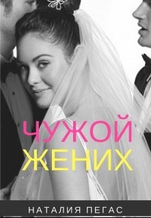Читать онлайн книгу Чужой жених (СИ) автор Пегас Наталия Книга Чужой жених (СИ)